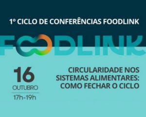 2ª Conferência do ciclo de conferências FoodLink sobre o tema: Circularidade nos Sistemas Alimentares: Como fechar o ciclo