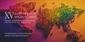 XV Conferência Anual do IGOT – Novas Tendências de Migração no Mundo em Mudança